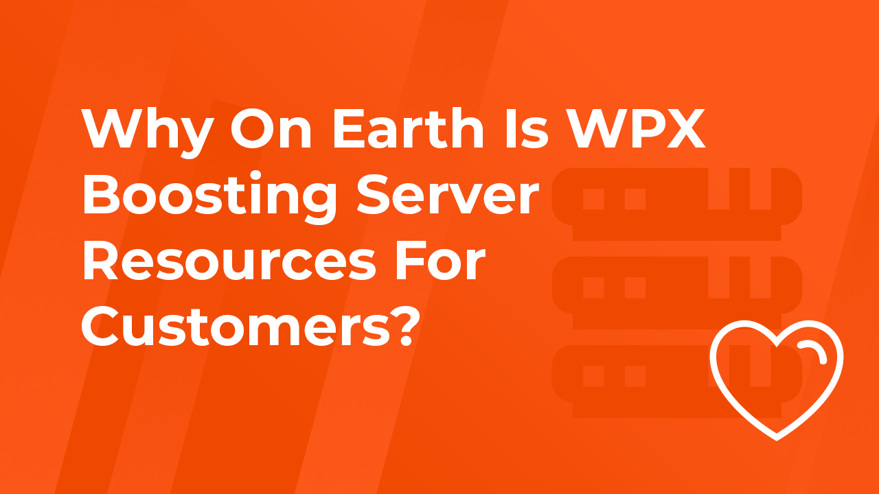 Why On Earth Is WPX Boosting Server Resources For Customers?