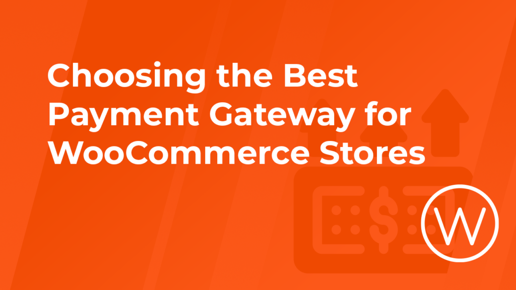 Choosing The Best Payment Gateway for WooCommerce Stores