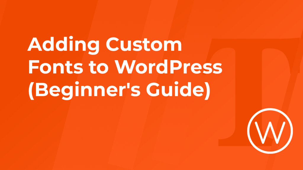 Adding Custom Fonts to WordPress (Beginner's Guide)