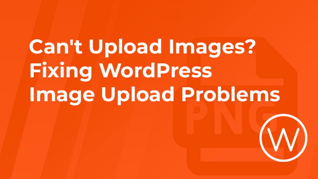 Can't Upload Images? Fixing WordPress Image Upload Problems