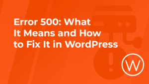 Error 500: What it means and how to fix it in WordPress