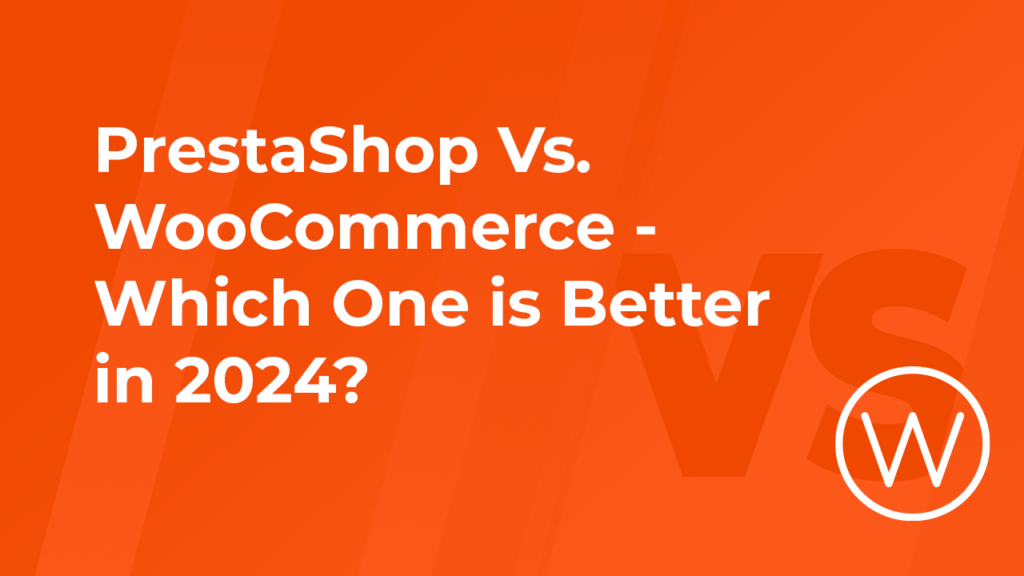 PrestaShop Vs. WooCommerce - Which One is Better in 2024_