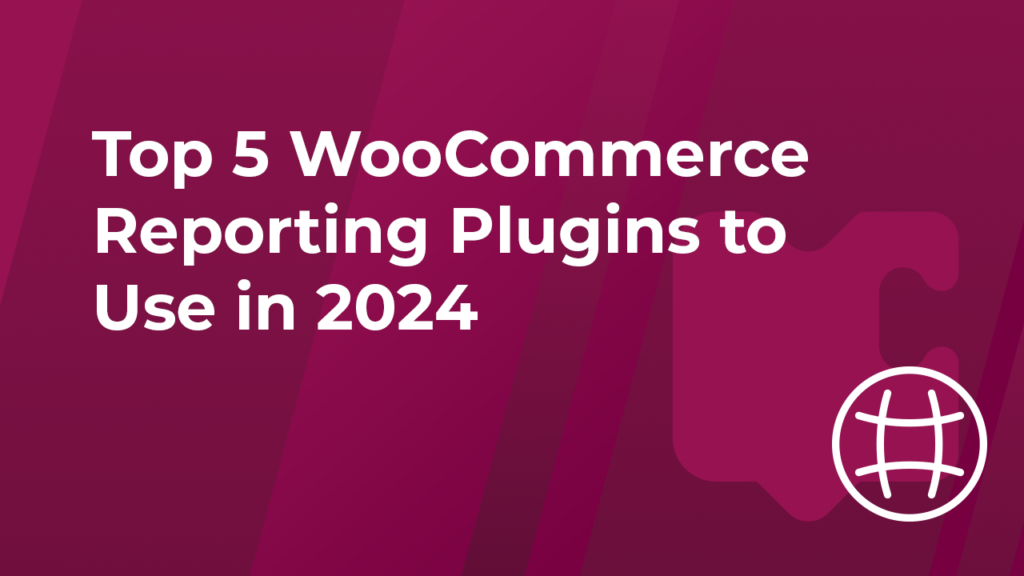 Top 5 WooCommerce Reporting Plugins to Use in 2024