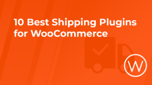 10 Best Shipping Plugins for WooCommerce