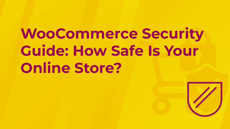 WooCommerce Security Guide: How Safe Is Your Online Store?