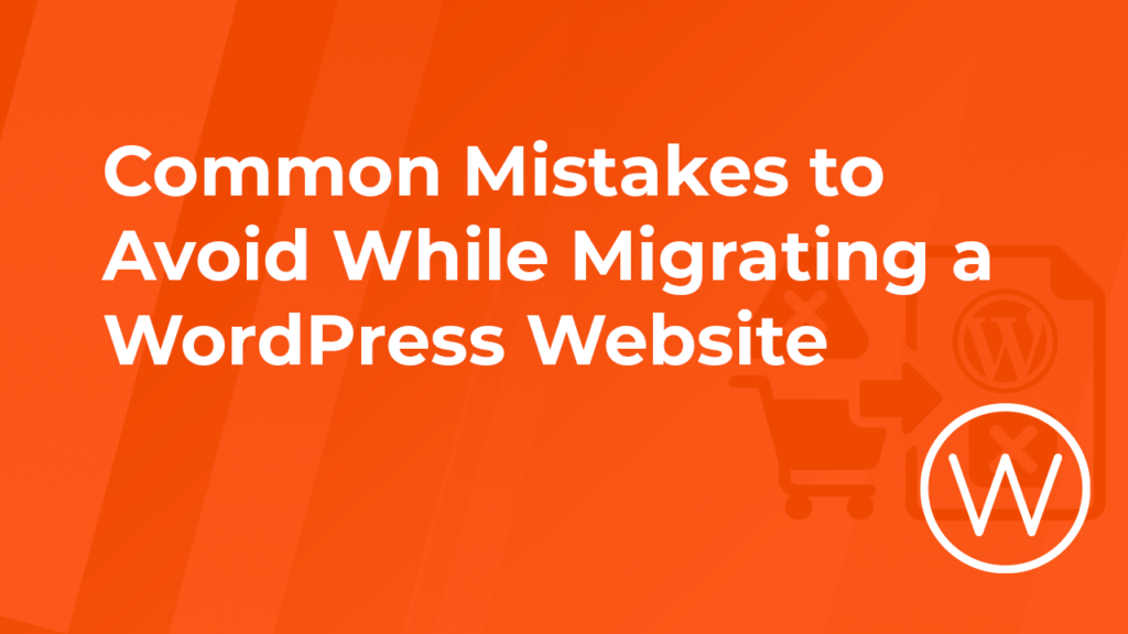 Common Mistakes to Avoid While Migrating a WordPress Website