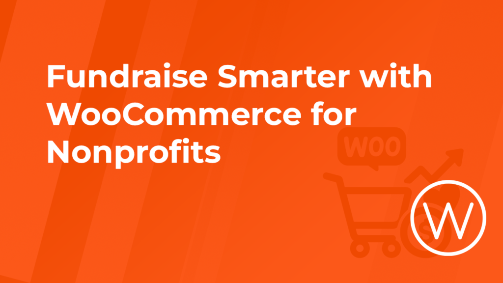 Fundraise Smarter with WooCommerce for Nonprofits