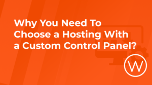 Why you need to choose a hosting with a custom control panel