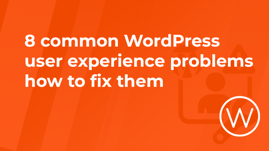 8 common WordPress user experience problems how to fix them