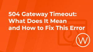 504 Gateway Timeout- What Does It Mean and How to Fix This Error