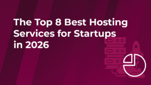 The Top 8 Best Hosting Services for Startups in 2026_