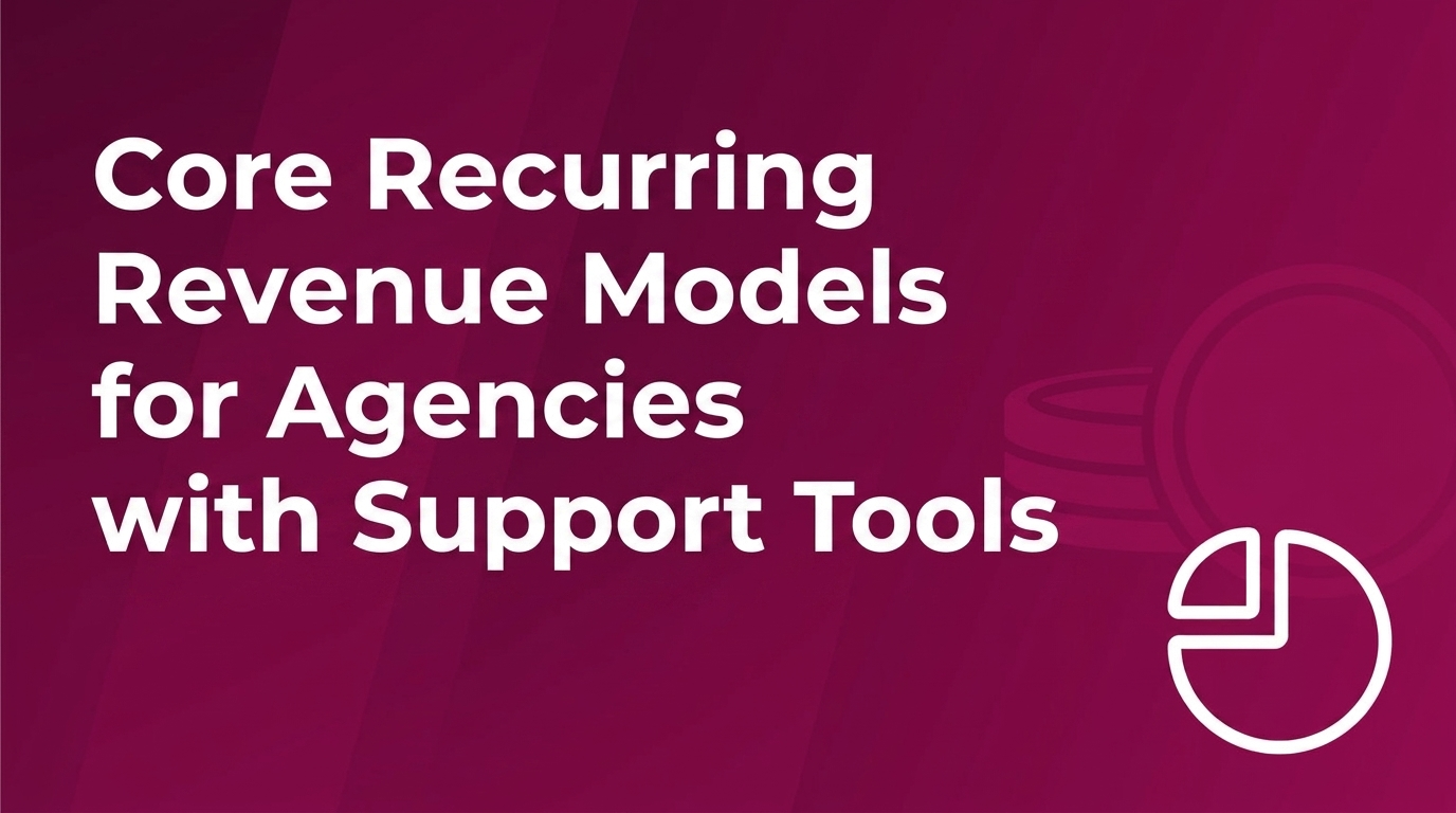 Core Recurring Revenue Models for Agencies with Support Tools