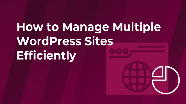 How to Manage Multiple WordPress Sites Efficiently