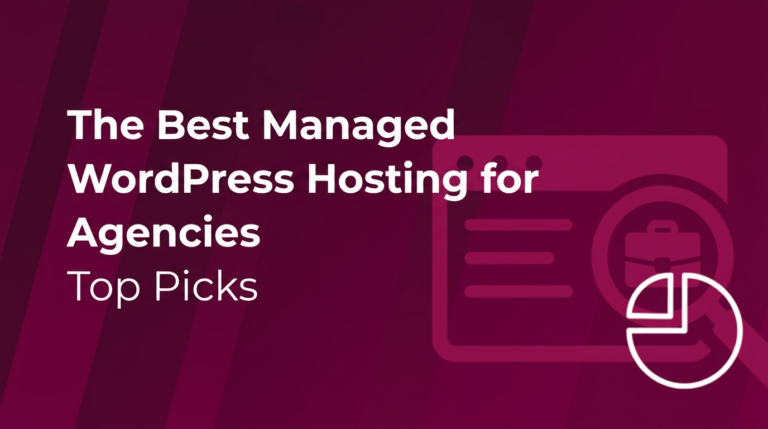 The Best Managed WordPress Hosting for Agencies (Top Picks)