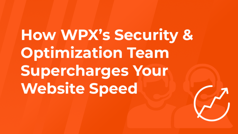 How WPX’s Security & Optimization Team Supercharges Your Website Speed