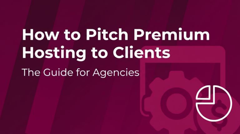 How to Pitch Premium Hosting to Clients (The Guide for Agencies)