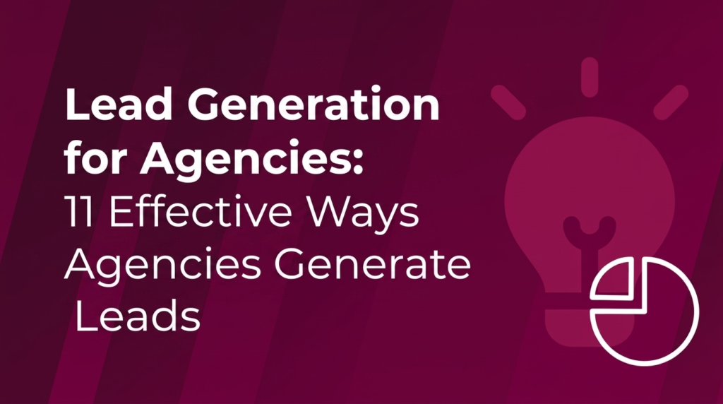 Lead Generation for Agencies: 11 Effective Ways Agencies Generate Leads