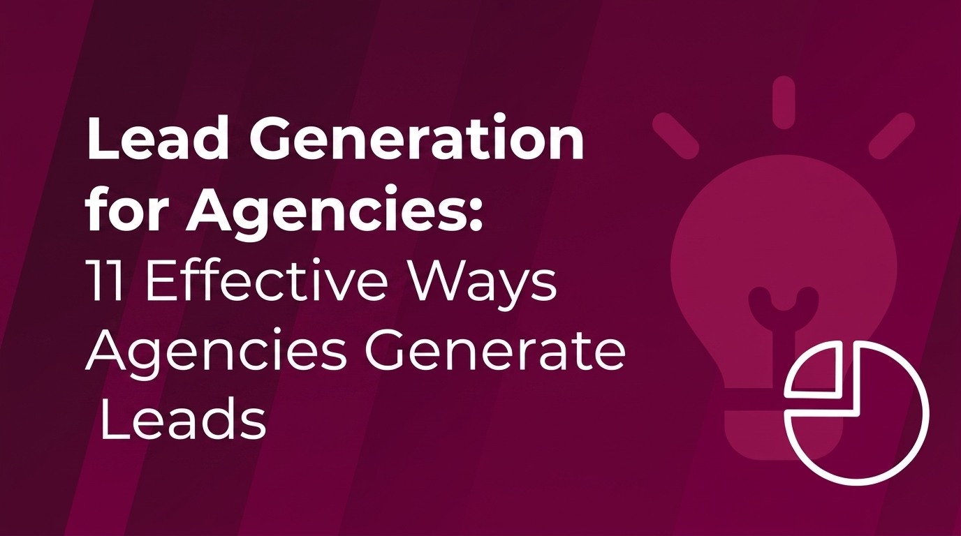 Lead Generation for Agencies: 11 Effective Ways Agencies Generate Leads