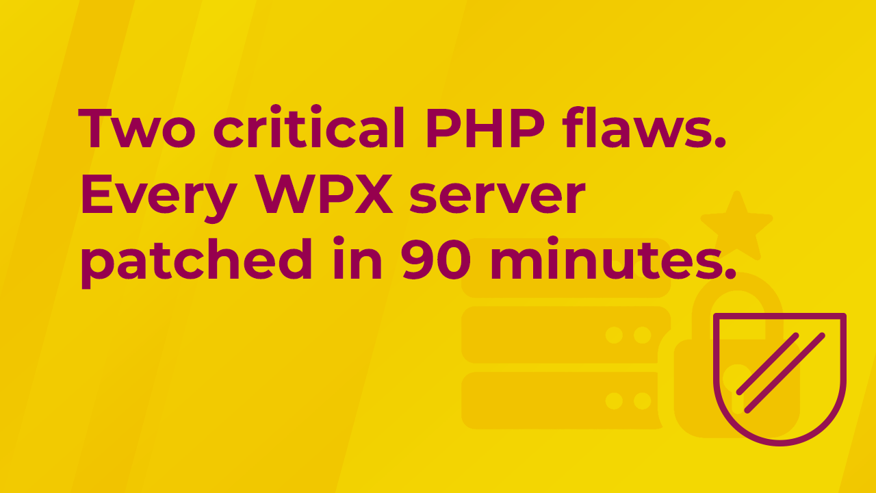 Two critical PHP flaws. Every WPX server patched in 90 minutes.